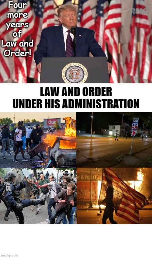 Trump RNC 4 More Years Of Law And Order | image tagged in trump rnc 4 more years of law and order | made w/ Imgflip meme maker