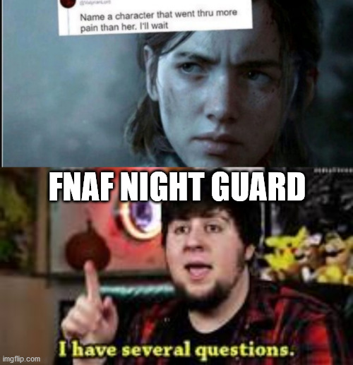 FNAF NIGHT GUARD | image tagged in name a character that went thru more pain her i ll wait | made w/ Imgflip meme maker
