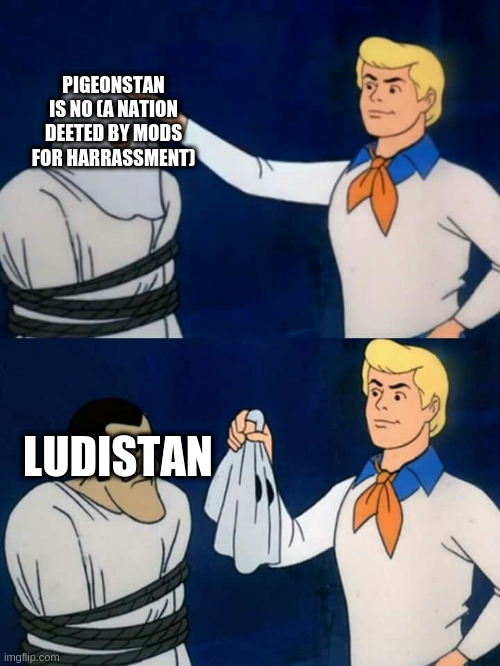 Scooby doo mask reveal | PIGEONSTAN IS NO (A NATION DEETED BY MODS FOR HARRASSMENT); LUDISTAN | image tagged in scooby doo mask reveal | made w/ Imgflip meme maker