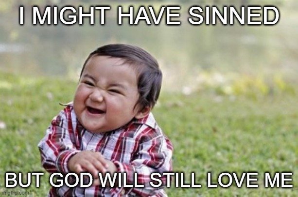 Evil Toddler Meme | I MIGHT HAVE SINNED; BUT GOD WILL STILL LOVE ME | image tagged in memes,evil toddler | made w/ Imgflip meme maker