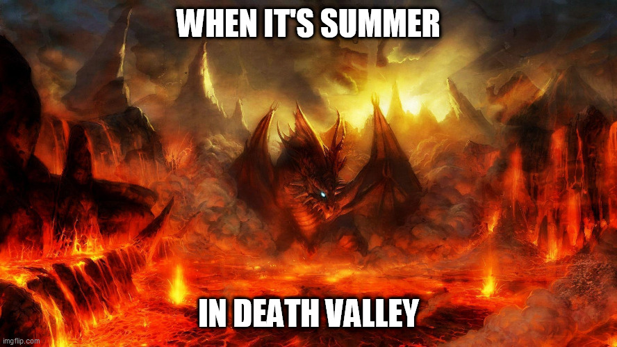 WHEN IT'S SUMMER IN DEATH VALLEY | made w/ Imgflip meme maker