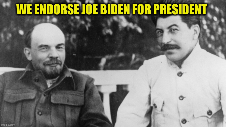 Not too far fetched to think they would. The ruling Chinese Communist Party and the American Revolutionary Communist party did. | WE ENDORSE JOE BIDEN FOR PRESIDENT | image tagged in joseph stalin,lenin,joe biden,democrats,democratic party,memes | made w/ Imgflip meme maker