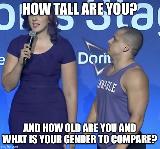 I’m 13 (in exactly 4 days) and 5’8 (probably have grown since then idk) | HOW TALL ARE YOU? AND HOW OLD ARE YOU AND WHAT IS YOUR GENDER TO COMPARE? | image tagged in tyler1 height | made w/ Imgflip meme maker