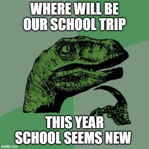 2k20_Corona_Sucks | WHERE WILL BE OUR SCHOOL TRIP; THIS YEAR SCHOOL SEEMS NEW | image tagged in memes,philosoraptor | made w/ Imgflip meme maker