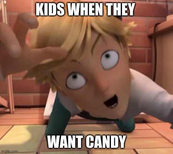 when kids want candy | KIDS WHEN THEY; WANT CANDY | image tagged in miraculous ladybug,funny | made w/ Imgflip meme maker