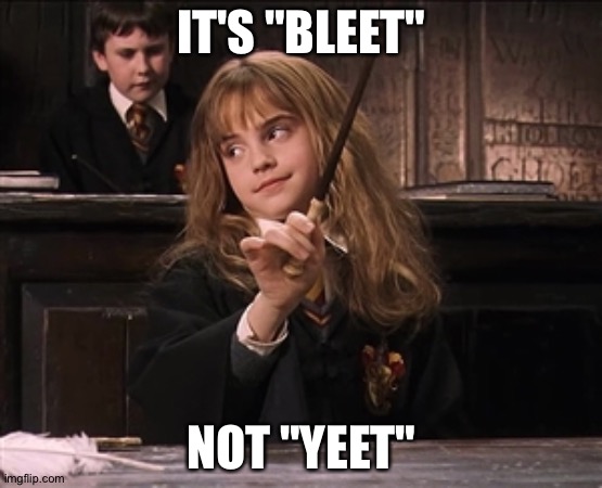 First thing that came to mind lol | IT'S "BLEET"; NOT "YEET" | image tagged in scumbag hermoine | made w/ Imgflip meme maker