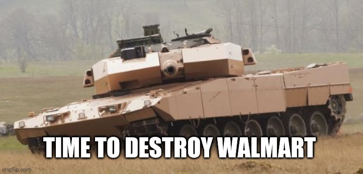 Challenger tank | TIME TO DESTROY WALMART | image tagged in challenger tank | made w/ Imgflip meme maker