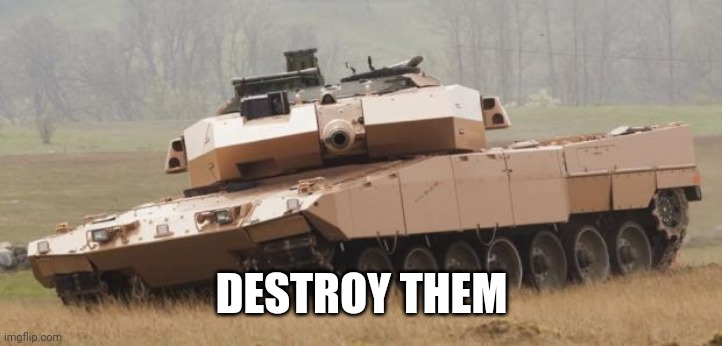 Challenger tank | DESTROY THEM | image tagged in challenger tank | made w/ Imgflip meme maker