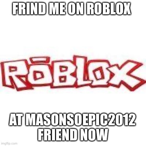 I so cool | FRIND ME ON ROBLOX; AT MASONSOEPIC2012 FRIEND NOW | image tagged in roblox | made w/ Imgflip meme maker