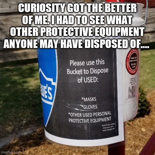 Used condoms, too? | CURIOSITY GOT THE BETTER OF ME. I HAD TO SEE WHAT OTHER PROTECTIVE EQUIPMENT ANYONE MAY HAVE DISPOSED OF.... | image tagged in memes,original meme,condoms,protection,safe sex,into the trash it goes | made w/ Imgflip meme maker