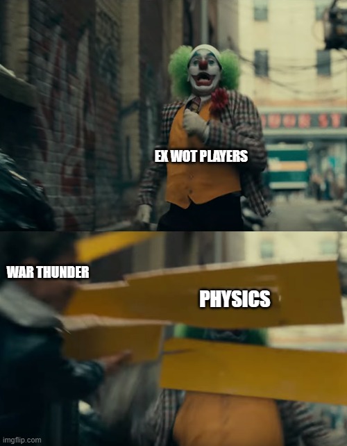 EX WOT PLAYERS; WAR THUNDER; PHYSICS | image tagged in war thunder | made w/ Imgflip meme maker