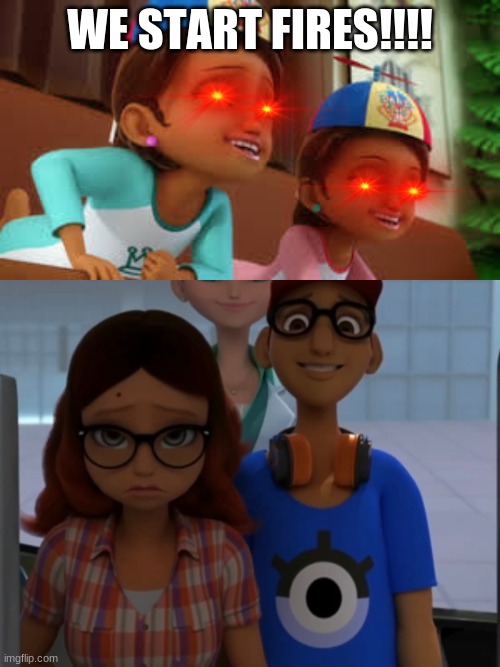 twin sister trouble | WE START FIRES!!!! | image tagged in miraculous ladybug,funny | made w/ Imgflip meme maker