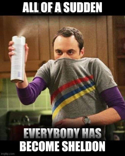 Sheldon | ALL OF A SUDDEN; EVERYBODY HAS BECOME SHELDON | image tagged in coronavirus | made w/ Imgflip meme maker