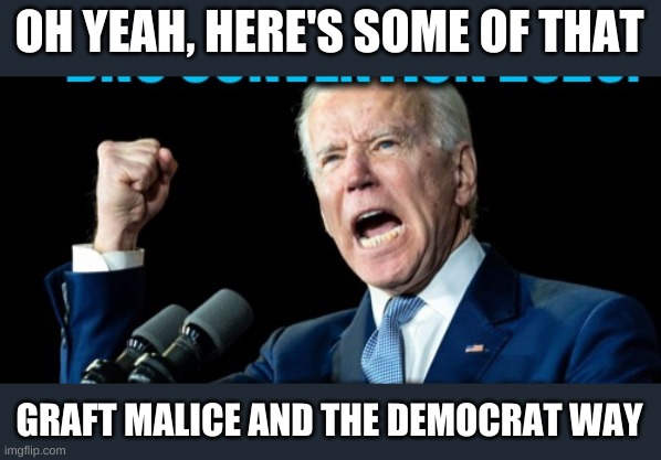 OH YEAH, HERE'S SOME OF THAT GRAFT MALICE AND THE DEMOCRAT WAY | made w/ Imgflip meme maker