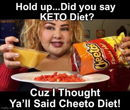 An Easy Mistake to Make | Hold up...Did you say
 KETO Diet? Cuz I Thought Ya’ll Said Cheeto Diet! | image tagged in keto,cheeto,funny meme | made w/ Imgflip meme maker