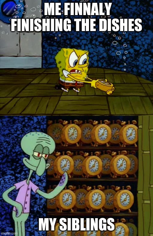 Spongebob vs Squidward Alarm Clocks | ME FINNALY FINISHING THE DISHES; MY SIBLINGS | image tagged in spongebob vs squidward alarm clocks | made w/ Imgflip meme maker