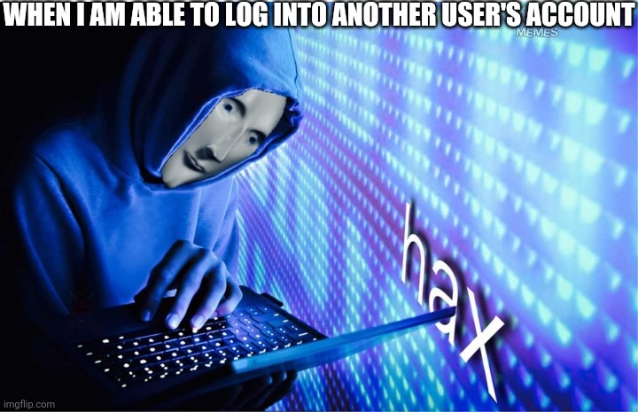 Hax | WHEN I AM ABLE TO LOG INTO ANOTHER USER'S ACCOUNT | image tagged in hax,stonks,hackers,account,users | made w/ Imgflip meme maker