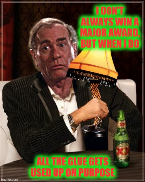 I DON'T ALWAYS WIN A MAJOR AWARD, BUT WHEN I DO ALL THE GLUE GETS USED UP ON PURPOSE | made w/ Imgflip meme maker