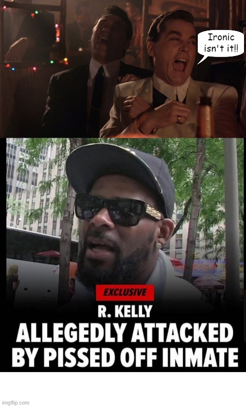 Ironic isn't it!! COVELL BELLAMY III | image tagged in r kelly attacked by pissed off inmate irony | made w/ Imgflip meme maker