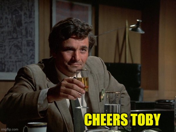 Columbo Cheers | CHEERS TOBY | image tagged in columbo cheers | made w/ Imgflip meme maker