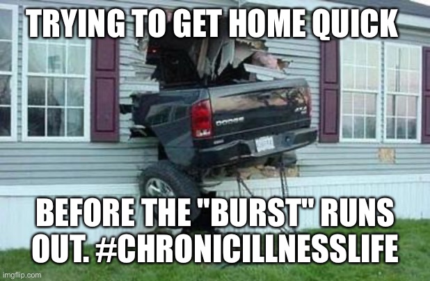 Chronic Illness |  TRYING TO GET HOME QUICK; BEFORE THE "BURST" RUNS OUT. #CHRONICILLNESSLIFE | image tagged in funny car crash,chronic illness,fibromyalgia,palindromicrheumatism,flare,chronicfatigue | made w/ Imgflip meme maker