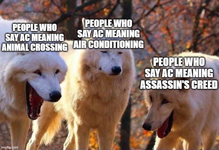 ac | PEOPLE WHO SAY AC MEANING AIR CONDITIONING; PEOPLE WHO SAY AC MEANING ANIMAL CROSSING; PEOPLE WHO SAY AC MEANING ASSASSIN'S CREED | image tagged in laughing wolf,ac | made w/ Imgflip meme maker