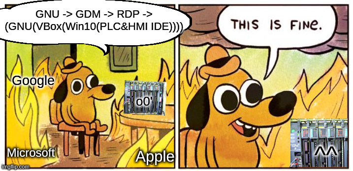 How to program a PLC without installing Windows on your daily driver | GNU -> GDM -> RDP -> (GNU(VBox(Win10(PLC&HMI IDE)))); Google; o0'; Microsoft; ^^; Apple | image tagged in memes,this is fine | made w/ Imgflip meme maker