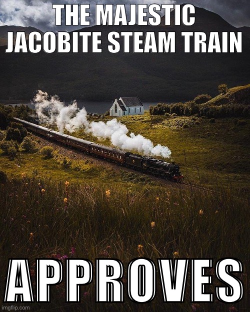 When train weekend is extended all week. | THE MAJESTIC JACOBITE STEAM TRAIN; APPROVES | image tagged in majestic train,train,i like trains,approves,meanwhile on imgflip,imgflip trends | made w/ Imgflip meme maker