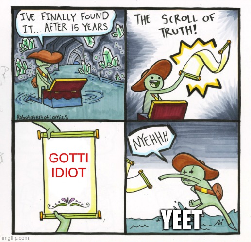 The Scroll Of Truth | GOTTI IDIOT; YEET | image tagged in memes,the scroll of truth | made w/ Imgflip meme maker
