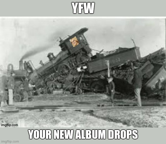 Do the locomotion with meeeee | YFW; YOUR NEW ALBUM DROPS | image tagged in everyones a mod | made w/ Imgflip meme maker