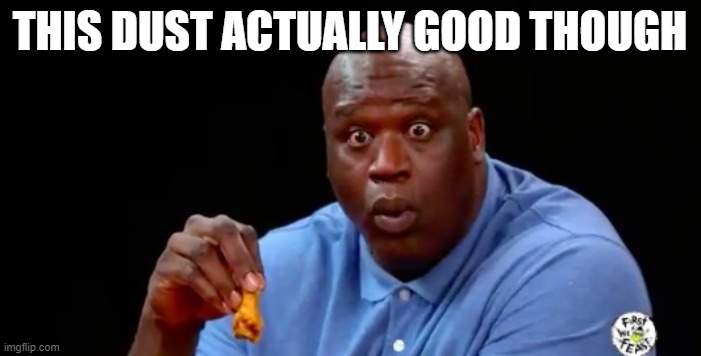 surprised shaq | THIS DUST ACTUALLY GOOD THOUGH | image tagged in surprised shaq | made w/ Imgflip meme maker
