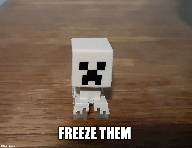 FREEZE THEM | image tagged in artic creeper | made w/ Imgflip meme maker