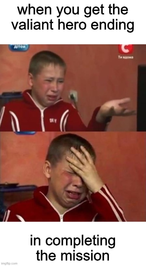 valiant hero is wayyy too emotional | when you get the valiant hero ending; in completing the mission | image tagged in ukrainian kid crying | made w/ Imgflip meme maker