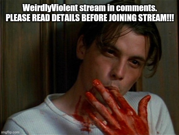 READ THE DESCRIPTION OF THE STREAM BEFORE POSTING OR LOOKING. | WeirdlyViolent stream in comments. PLEASE READ DETAILS BEFORE JOINING STREAM!!! | image tagged in licking bloody fingers | made w/ Imgflip meme maker