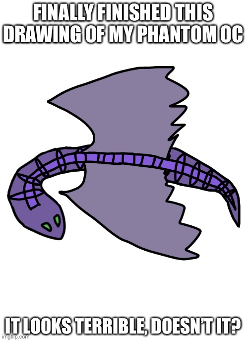 Redesigned as well | FINALLY FINISHED THIS DRAWING OF MY PHANTOM OC; IT LOOKS TERRIBLE, DOESN’T IT? | made w/ Imgflip meme maker