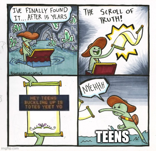 Totes yeet yo | TEENS | image tagged in memes,the scroll of truth | made w/ Imgflip meme maker
