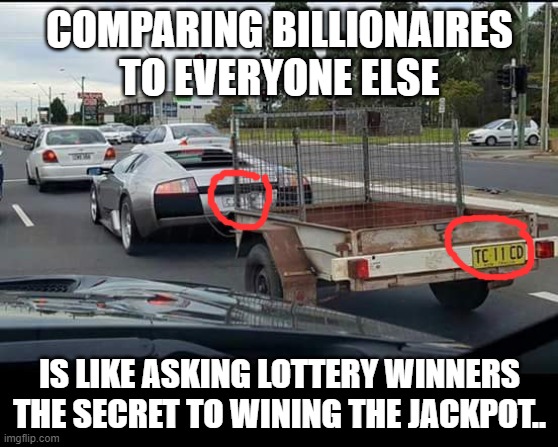 Why we dont all drive lambo's | COMPARING BILLIONAIRES TO EVERYONE ELSE; IS LIKE ASKING LOTTERY WINNERS THE SECRET TO WINING THE JACKPOT.. | image tagged in redneck lottery | made w/ Imgflip meme maker