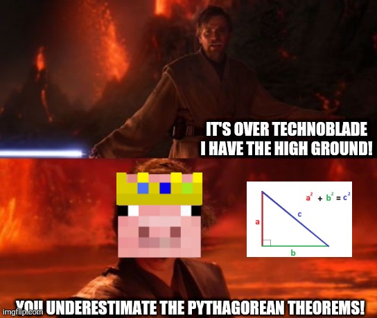 Obi Wan vs Technoblade | IT'S OVER TECHNOBLADE I HAVE THE HIGH GROUND! YOU UNDERESTIMATE THE PYTHAGOREAN THEOREMS! | image tagged in it's over anakin i have the high ground | made w/ Imgflip meme maker