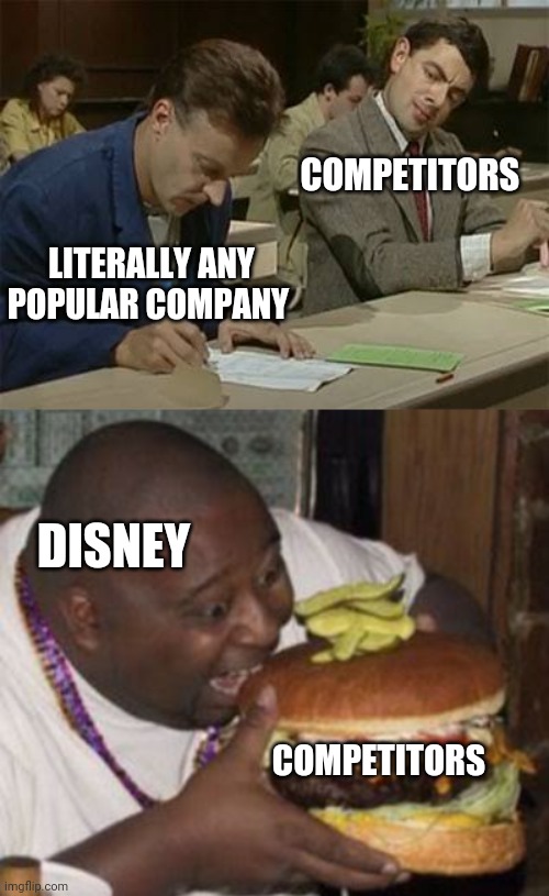 Disney's eating habits | COMPETITORS; LITERALLY ANY POPULAR COMPANY; DISNEY; COMPETITORS | image tagged in weird-fat-man-eating-burger,mr bean copying,memes,funny memes,disney,company | made w/ Imgflip meme maker