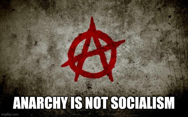 anarchy  | ANARCHY IS NOT SOCIALISM | image tagged in anarchy | made w/ Imgflip meme maker