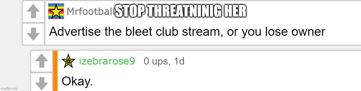 STOP THREATNINIG HER | made w/ Imgflip meme maker