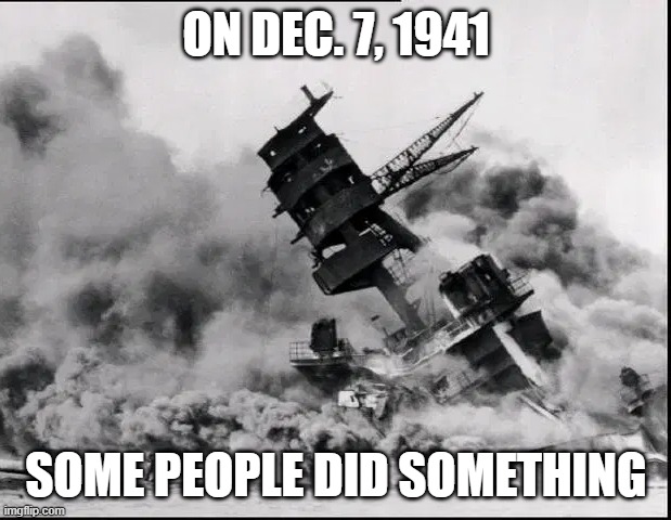 ON DEC. 7, 1941 SOME PEOPLE DID SOMETHING | made w/ Imgflip meme maker