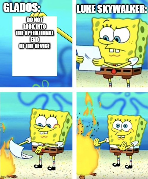 Spongebob Burning Paper | LUKE SKYWALKER:; GLADOS:; DO NOT LOOK INTO THE OPERATIONAL END OF THE DEVICE | image tagged in spongebob burning paper | made w/ Imgflip meme maker