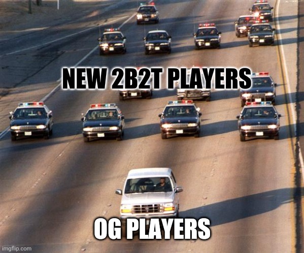 Yt invasion in 2b2t be like | NEW 2B2T PLAYERS; OG PLAYERS | image tagged in oj simpson police chase,2b2t,dank memes | made w/ Imgflip meme maker