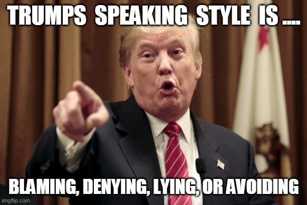 Trumps Speaking Style | TRUMPS  SPEAKING  STYLE  IS .... BLAMING, DENYING, LYING, OR AVOIDING | image tagged in donald trump | made w/ Imgflip meme maker