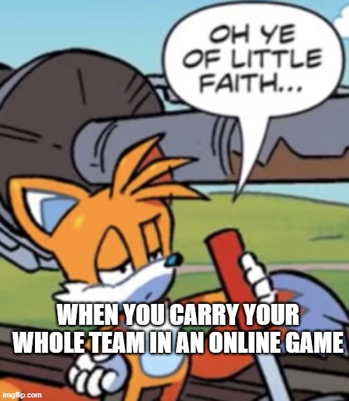 Oh ye of little faith | WHEN YOU CARRY YOUR WHOLE TEAM IN AN ONLINE GAME | image tagged in oh ye of little faith | made w/ Imgflip meme maker