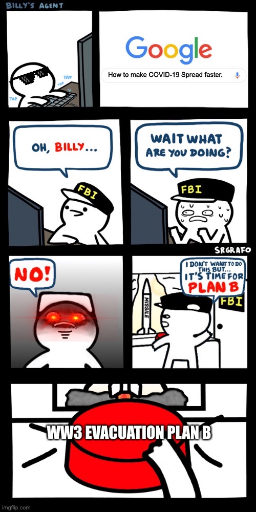 Billy’s FBI agent plan B | How to make COVID-19 Spread faster. WW3 EVACUATION PLAN B | image tagged in billy s fbi agent plan b | made w/ Imgflip meme maker