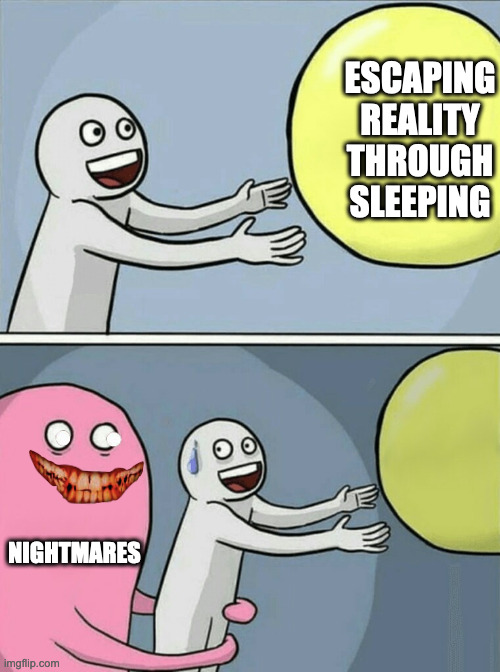 Running Away Balloon | ESCAPING REALITY THROUGH SLEEPING; NIGHTMARES | image tagged in memes,running away balloon | made w/ Imgflip meme maker