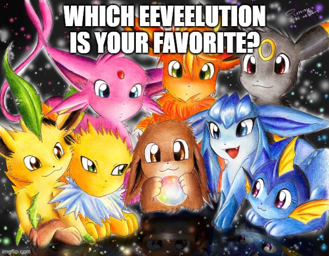 Eeveelutions | WHICH EEVEELUTION IS YOUR FAVORITE? | image tagged in eeveelutions | made w/ Imgflip meme maker