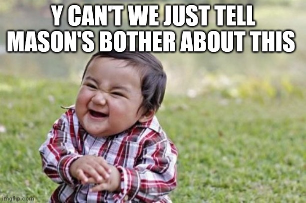 Evil Toddler | Y CAN'T WE JUST TELL MASON'S BOTHER ABOUT THIS | image tagged in memes,evil toddler | made w/ Imgflip meme maker